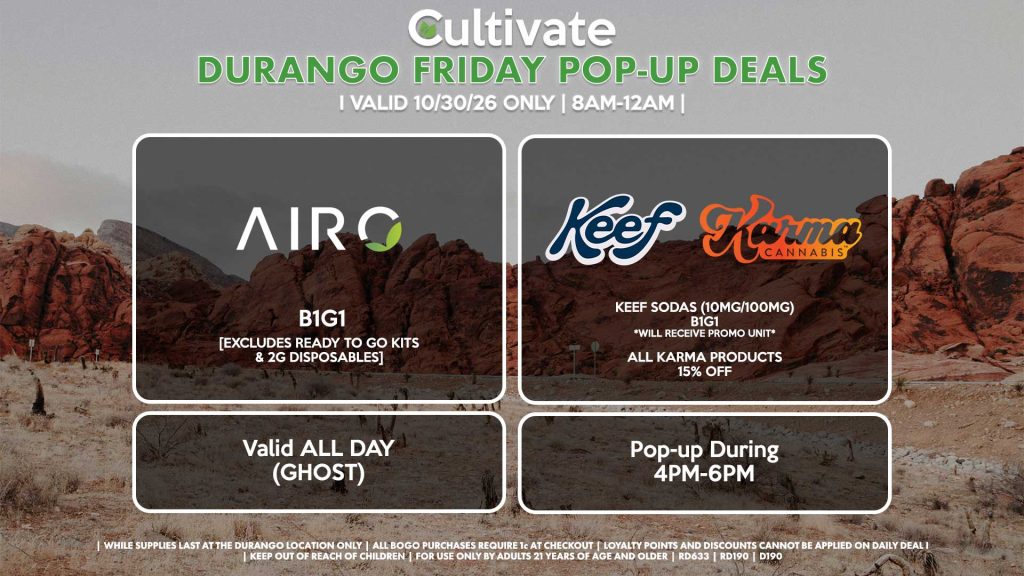 AIRO (D) B1G1 [EXCLUDES READY TO GO KITS & 2G DISPOSABLES] Buy a 2g Blade, Get an ORIA Gummies for 1¢ Valid ALL DAY (GHOST) KEEF (D) Keef Sodas (10mg/100mg) B1G1 *Will Receive Promo Unit* All Karma Products for 15% OFF Pop-up During 4PM-6PM
