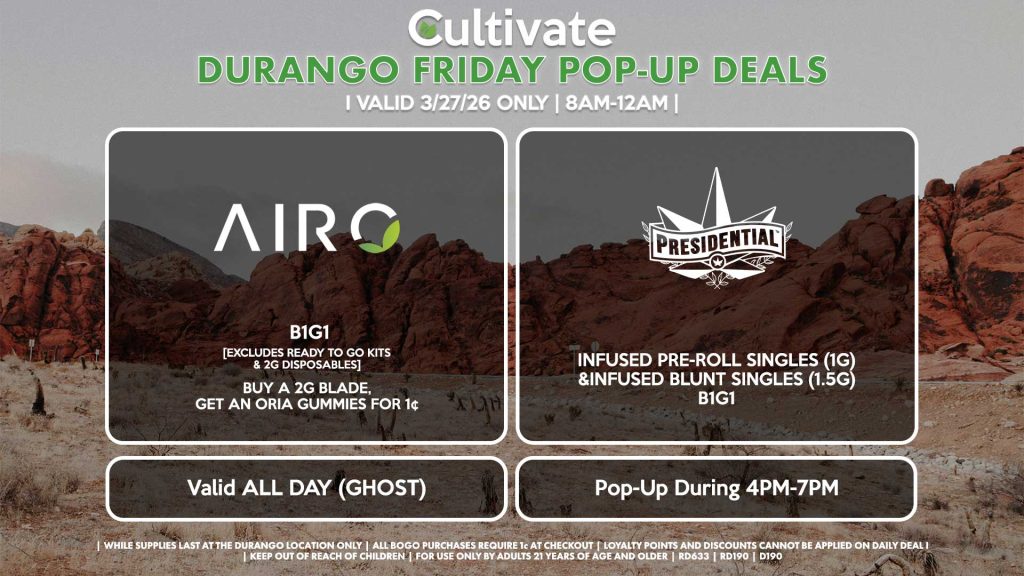 POP-UPS: FRIDAY - AIRO (SM & D) B1G1 [EXCLUDES READY TO GO KITS & 2G DISPOSABLES] Buy a 2g Blade, Get an ORIA Gummies for 1¢ Valid ALL DAY (GHOST) PRESIDENTIAL (D) Infused Pre-Roll Singles (1g) &Infused Blunt Singles (1.5g) B1G1 Pop-up During 4PM-7PM
