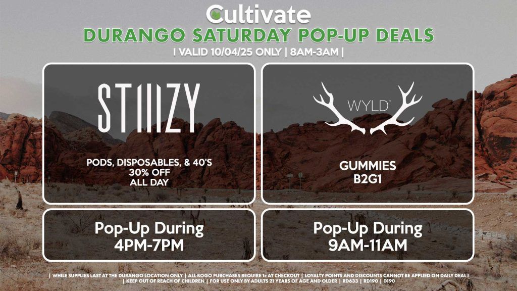 SATURDAY - STIIIZY (SM & D) Pods, Disposables, & 40's 30% OFF ALL DAY Pop-Up During 4PM-7PM WYLD (D) Gummies B2G1 Pop-Up During 9AM-11AM 