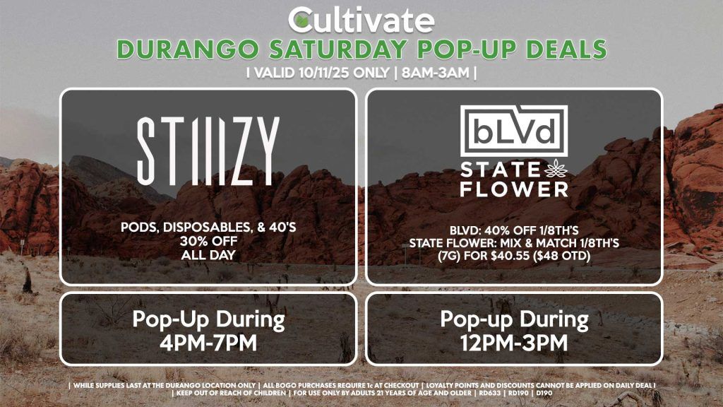 SATURDAY - STIIIZY (D) Pods, Disposables, & 40's 30% OFF ALL DAY Pop-Up During 12PM-3PM BLVD/STATE FLOWER (D) BLVD: 40% OFF 1/8th’s STATE FLOWER: Mix & Match 1/8th’s (7g) for $40.55 ($48 OTD) Pop-up During 12PM-3PM