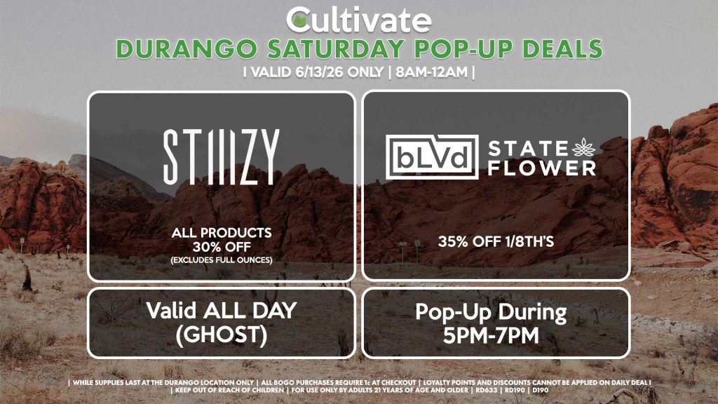 STIIIZY (D)
All Products 30% OFF (Excludes Full Ounces)
Valid ALL DAY (GHOST)

STATE FLOWER/BLVD (D)
1/8th’s for 35% Off
Pop-up During 5PM-7PM
