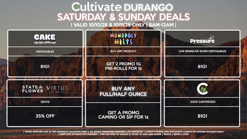 Cultivate Las Vegas DURANGO Dispensary Daily Deals! Valid SATURDAY & SUNDAY 10/10-10/11 Only | 8AM-12AM | While Supplies Last! STATE FLOWER/VIRTUE - 1/8th’s for 35% Off BUY ANY FULL/HALF OUNCE - Get a Promo Camino or SIP for 1¢ CULTIVATE - .5g/1g Cartridges for B1G1 PRESSURE - Live Resin/Live Rosin Disposables B1G1 CAKE - Disposables B1G1 MONOPOLY MELTS - Buy Any Product, Get 2 Promo 1g Pre-Rolls for 1¢ | Valid Saturday (10/10/26) and Sunday (10/11/26) at the Durango Location only, while supplies last | All BOGO purchases require 1¢ at checkout. | All deals include tax | Keep out of reach of children. For use only by adults 21 years of age and older. | Open 8AM to 12AM | Visit cultivatelv.com for more information |