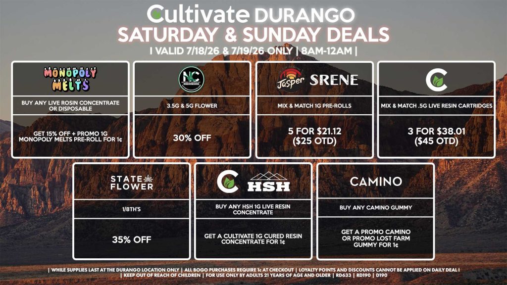 Cultivate Las Vegas DURANGO Dispensary Daily Deals! Valid SATURDAY & SUNDAY 7/18-7/19 Only | 8AM-12AM | While Supplies Last! STATE FLOWER - 1/8th’s for 35% Off NATURE’S CHEMISTRY - 3.5g & 5g Flower for 30% Off CULTIVATE - Mix & Match .5g Live Resin Cartridges 3 for $38.01 ($45 OTD) MONOPOLY MELTS - Buy Any Live Rosin Concentrate or Disposable, Get 15% Off + Promo 1g Monopoly Melts Pre-Roll for 1¢ HSH/CULTIVATE - Buy Any HSH 1g Live Resin Concentrate, Get a Cultivate 1g Cured Resin Concentrate for 1¢ JASPER/SRENE - Mix & Match 1g Pre-Rolls 5 for $21.12 ($25 OTD) CAMINO - Buy Any Camino Gummy, Get a Promo Camino or Promo Lost Farm Gummy for 1¢ | Valid Saturday (7/18/26) and Sunday (7/19/26) at the Durango Location only, while supplies last | All BOGO purchases require 1¢ at checkout. | All deals include tax | Keep out of reach of children. For use only by adults 21 years of age and older. | Open 8AM to 12AM | Visit cultivatelv.com for more information |