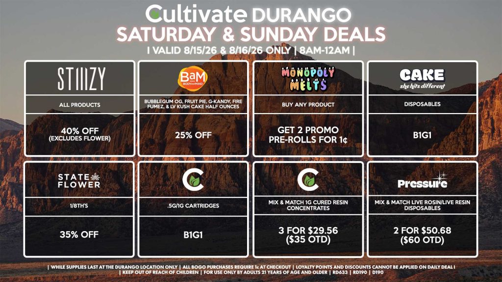 Cultivate Las Vegas DURANGO Dispensary Daily Deals! Valid SATURDAY & SUNDAY 8/15-8/16 Only | 8AM-12AM | While Supplies Last! STATE FLOWER - 1/8th’s for 35% Off BAM - Bubblegum OG, Fruit Pie, G-Kandy, Fire Fumez, & LV Kush Cake Half Ounces for 25% Off CULTIVATE - .5g/1g Cartridges for B1G1 - Mix & Match 1g Cured Resin Concentrates 3 for $29.56 ($35 OTD) CAKE - Disposables B1G1 STIIIZY - All Products for 40% Off (Excludes Flower) PRESSURE - Mix & Match Live Rosin/Live Resin Disposables 2 for $50.68 ($60 OTD) | Valid Saturday (8/15/26) and Sunday (8/16/26) at the Durango Location only, while supplies last | All BOGO purchases require 1¢ at checkout. | All deals include tax | Keep out of reach of children. For use only by adults 21 years of age and older. | Open 8AM to 12AM | Visit cultivatelv.com for more information |