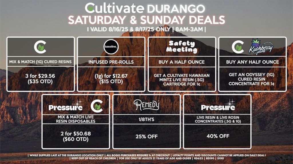 Cultivate Las Vegas Dispensary Daily Deals! Valid SATURDAY & SUNDAY 8/16-8/17 Only | 8AM-12AM | While Supplies Last! CULTIVATE/KUSHBERRY - Buy Any Half Ounce, Get an Odyssey (1g) Cured Resin Concentrate for 1¢ CULTIVATE - Mix & Match (1g) Cured Resins 3 for $29.56 ($35 OTD) REMEDY - 25% OFF 1/8th’s PRESSURE/CULTIVATE - Mix & Match Live Resin Disposables 2 for $50.68 ($60 OTD) PRESSURE - 40% Off Live Resin & Live Rosin Concentrates (.5g & 1g) SAFETY MEETING - Buy a Half Ounce, Get a Cultivate Hawaiian Mintz Live Resin (.5g) Cartridge for 1¢ BASELINE - Infused Pre-Rolls (1g) for $12.67 ($15 OTD) | Valid Saturday (8/16/25) and Sunday (8/17/25) at the Durango Location only, while supplies last | All BOGO purchases require 1¢ at checkout. | All deals include tax | Keep out of reach of children. For use only by adults 21 years of age and older. | Open 8AM to 12AM | Visit cultivatelv.com for more information |