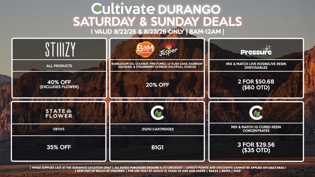 Cultivate Las Vegas DURANGO Dispensary Daily Deals! Valid SATURDAY & SUNDAY 8/22-8/23 Only | 8AM-12AM | While Supplies Last! STATE FLOWER - 1/8th’s for 35% Off BAM/JASPER - Bubblegum OG, G-Kandy, Fire Fumez, LV Kush Cake, Rainbow Squishee, & Strawberry Durban Half/Full Ounces for 20% Off CULTIVATE - .5g/1g Cartridges for B1G1 - Mix & Match 1g Cured Resin Concentrates 3 for $29.56 ($35 OTD) STIIIZY - All Products for 40% Off (Excludes Flower) PRESSURE - Mix & Match Live Rosin/Live Resin Disposables 2 for $50.68 ($60 OTD) | Valid Saturday (8/22/26) and Sunday (8/23/26) at the Durango Location only, while supplies last | All BOGO purchases require 1¢ at checkout. | All deals include tax | Keep out of reach of children. For use only by adults 21 years of age and older. | Open 8AM to 12AM | Visit cultivatelv.com for more information |