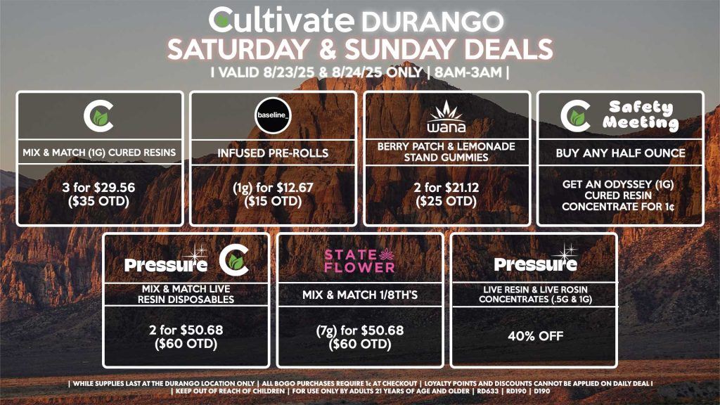 Cultivate Las Vegas Dispensary Daily Deals! Valid SATURDAY & SUNDAY 8/23-8/24 Only | 8AM-12AM | While Supplies Last! CULTIVATE/SAFETY MEETING - Buy Any Half Ounce, Get an Odyssey (1g) Cured Resin Concentrate for 1¢ CULTIVATE - Mix & Match (1g) Cured Resins 3 for $29.56 ($35 OTD) WANA - Berry Patch & Lemonade Stand Gummies 2 for $21.12 ($25 OTD) PRESSURE/CULTIVATE - Mix & Match Live Resin Disposables 2 for $50.68 ($60 OTD) PRESSURE - 40% Off Live Resin & Live Rosin Concentrates (.5g & 1g) STATE FLOWER - Mix & Match 1/8th’s (7g) for $50.68 ($60 OTD) BASELINE - Infused Pre-Rolls (1g) for $12.67 ($15 OTD) | Valid Saturday (8/23/25) and Sunday (8/24/25) at the Durango Location only, while supplies last | All BOGO purchases require 1¢ at checkout. | All deals include tax | Keep out of reach of children. For use only by adults 21 years of age and older. | Open 8AM to 12AM | Visit cultivatelv.com for more information |