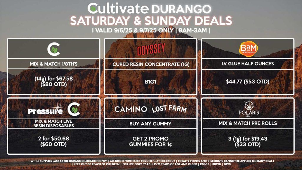 Cultivate Las Vegas Dispensary Daily Deals! Valid SATURDAY & SUNDAY 9/6-9/7 Only | 8AM-12AM | While Supplies Last! BAM - LV Glue Half Ounces for $44.77 ($53 OTD) CULTIVATE - Mix & Match 1/8th’s (14g) for $67.58 ($80 OTD) ODYSSEY - Cured Resin Concentrate (1g) B1G1 PRESSURE/CULTIVATE - Mix & Match Live Resin Disposables 2 for $50.68 ($60 OTD) CAMINO/LOST FARMS - Buy Any Gummy, Get 2 Promo Gummies for 1¢ POLARIS - Mix & Match Pre Rolls 3 (1g) for $19.43 ($23 OTD) | Valid Saturday (9/6/25) and Sunday (9/7/25) at the Durango Location only, while supplies last | All BOGO purchases require 1¢ at checkout. | All deals include tax | Keep out of reach of children. For use only by adults 21 years of age and older. | Open 8AM to 12AM | Visit cultivatelv.com for more information |