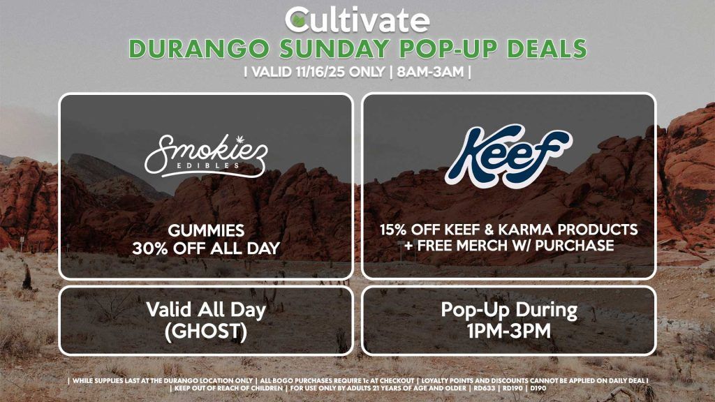 SUNDAY - SMOKIEZ (SM & D) Gummies 30% Off All Day Valid All Day (GHOST) KEEF (D) 15% Off Keef & Karma Products + Free Merch w/ Purchase Pop-Up During 1PM-3PM