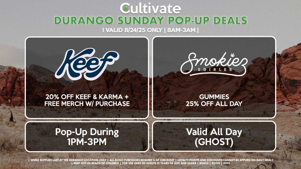 KEEF (DURANGO) 20% Off Keef & Karma + Free Merch w/ Purchase Pop-Up During 1PM-3PM SMOKIEZ (SM & D) Gummies 25% Off All Day Valid All Day (GHOST)