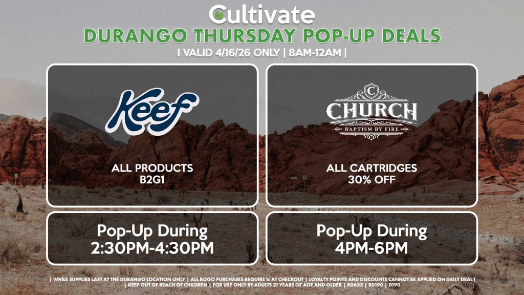 THURSDAY - 
KEEF (D)
All Products B2G1
Pop-Up During 2:30PM-4:30PM

CHURCH (D)
All Cartridges for 30% Off
Pop-Up During 4PM-6PM
