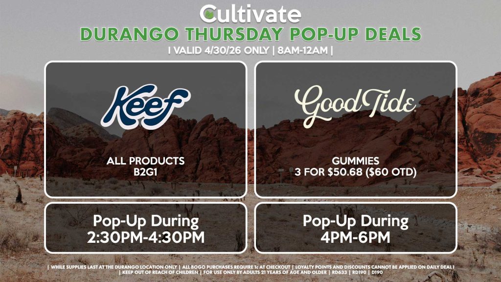 THURSDAY - 
KEEF (D)
All Products B2G1
Pop-Up During 2:30PM-4:30PM

GOOD TIDE (D)
Gummies 3 for $50.68 ($60 OTD)
Pop-Up During 4PM-6PM
