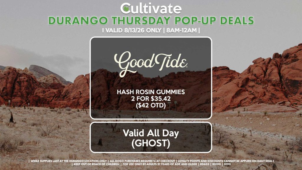 THURSDAY - 
GOOD TIDE (SM & D)
Hash Rosin Gummies 2 for $35.42 ($42 OTD)
Valid ALL DAY (GHOST)
