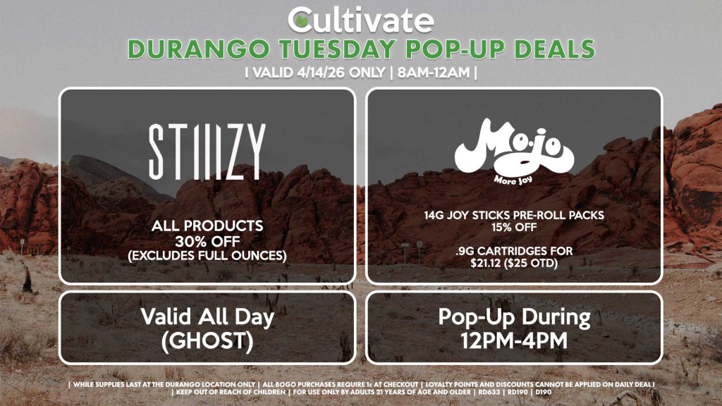 STIIIZY (SM & D)
All Products 30% OFF (Excludes Half Ounces) ALL DAY
Pop-Up During 4PM-7PM

MOJO (D)
14g Joy Sticks Pre-Roll Packs for 15% Off
.9g Cartridges for $21.12 ($25 OTD)
Pop-Up During 12PM-4PM
