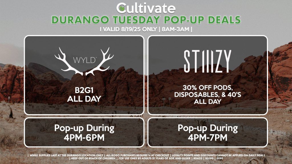 STIIIZY (SM & D) 30% OFF Pods, Disposables, & 40's ALL DAY Pop-Up During 4PM-7PM WYLD (DURANGO) B2G1 ALL DAY Pop-up During 4PM-6PM