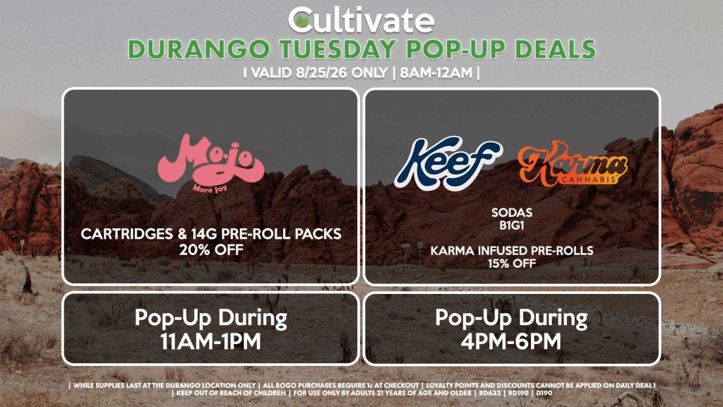 TUESDAY - MOJO (D) Cartridges & 14g Pre-Roll Packs for 20% OFF Pop-Up During 11AM-1PM KEEF (D) Sodas for B1G1 Karma Infused Pre-Rolls 15% Off Pop-up During 4PM-6PM