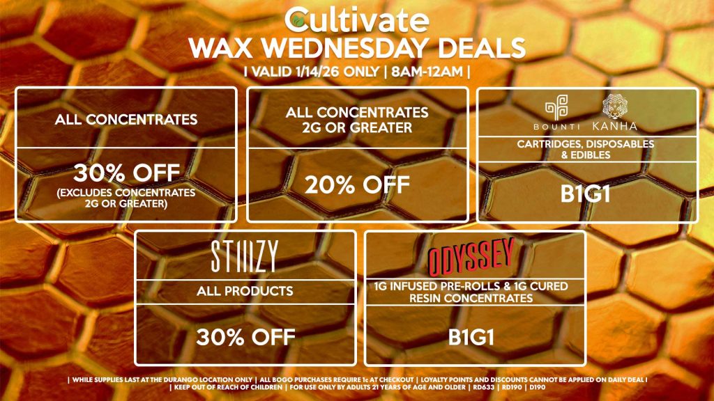 Cultivate Las Vegas DURANGO Dispensary Daily Deals! Valid WEDNESDAY 12/31 Only | 8AM-12AM | While Supplies Last!
ALL CONCENTRATES
- 30% OFF (Excludes Concentrates 2g Or Greater)
ALL CONCENTRATES 2G OR GREATER
- 20% OFF
STIIIZY
- All Products for 30% Off
BOUNTI/KANHA
- Cartridges, Disposables & Edibles B1G1
ODYSSEY
- 1g Infused Pre-Rolls & 1g Cured Resin Concentrates for B1G1

| Valid Wednesday (1/14/26) at the Durango Location only, while supplies last | All BOGO purchases require 1¢ at checkout. | All deals include tax | Keep out of reach of children. For use only by adults 21 years of age and older. |  Open 8AM to 12AM | Visit cultivatelv.com for more information |
