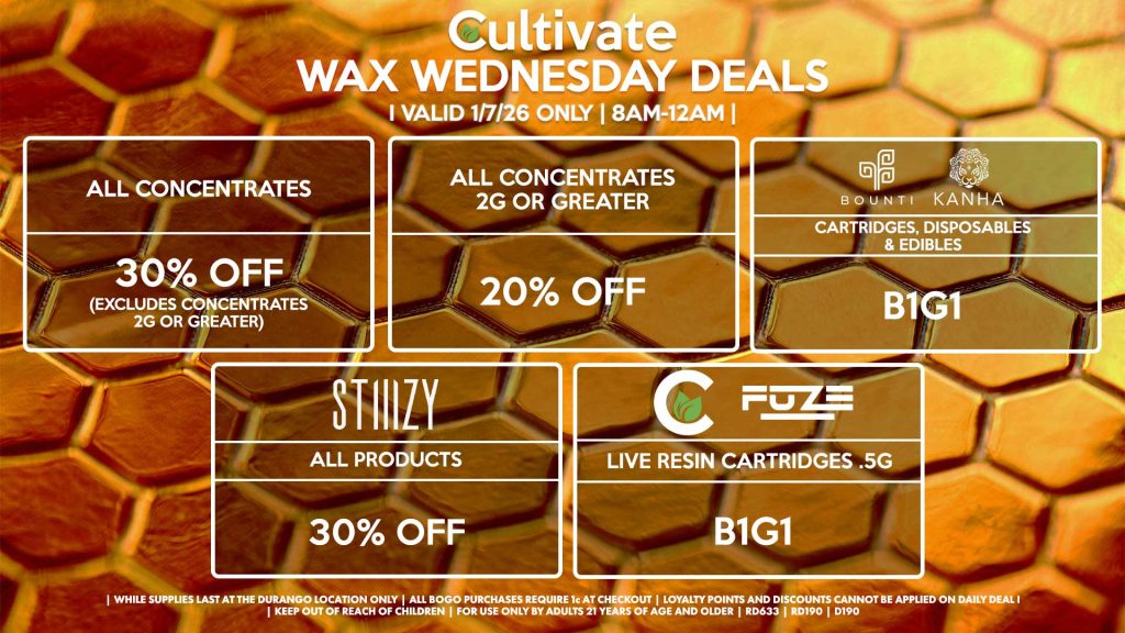 Cultivate Las Vegas DURANGO Dispensary Daily Deals! Valid WEDNESDAY 12/31 Only | 8AM-12AM | While Supplies Last! ALL CONCENTRATES - 30% OFF (Excludes Concentrates 2g Or Greater) ALL CONCENTRATES 2G OR GREATER - 20% OFF STIIIZY - All Products for 30% Off BOUNTI/KANHA - Cartridges, Disposables & Edibles B1G1 FUZE/CULTIVATE - Live Resin Cartridges .5g for B1G1 | Valid Wednesday (1/7/26) at the Durango Location only, while supplies last | All BOGO purchases require 1¢ at checkout. | All deals include tax | Keep out of reach of children. For use only by adults 21 years of age and older. | Open 8AM to 12AM | Visit cultivatelv.com for more information | 