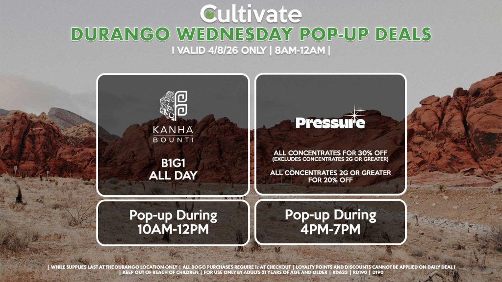 WEDNESDAY - BOUNTI/KANHA (D) B1G1 ALL DAY Pop-up During 10AM-12PM PRESSURE (D) All Concentrates for 30% OFF (Excludes Concentrates 2g Or Greater) All Concentrates 2g Or Greater for 20% OFF Pop-up During 4PM-7PM