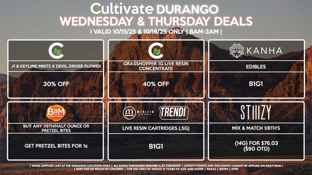 Cultivate Las Vegas DURANGO Dispensary Daily Deals! Valid WEDNESDAY & THURSDAY 10/15-10/16 Only | 8AM-12AM | While Supplies Last! STIIIZY - Mix & Match 1/8th’s (14g) for $76.03 ($90 OTD) CULTIVATE - J1 & Keylime Mints x Devil Driver Flower for 30% OFF - Grasshopper 1g Live Resin Concentrate for 40% OFF KANHA - Edibles B1G1 BAM - Buy Any 1/8th/Half Ounce or Pretzel Bites, Get Pretzel Bites for 1¢ MEDIZIN/TRENDI - Live Resin Cartridges (.5g) B1G1 | Valid Wednesday (10/15/25) and Thursday (10/16/25) at the Durango Location only, while supplies last | All BOGO purchases require 1¢ at checkout. | All deals include tax | Keep out of reach of children. For use only by adults 21 years of age and older. | Open 8AM to 12AM | Visit cultivatelv.com for more information |