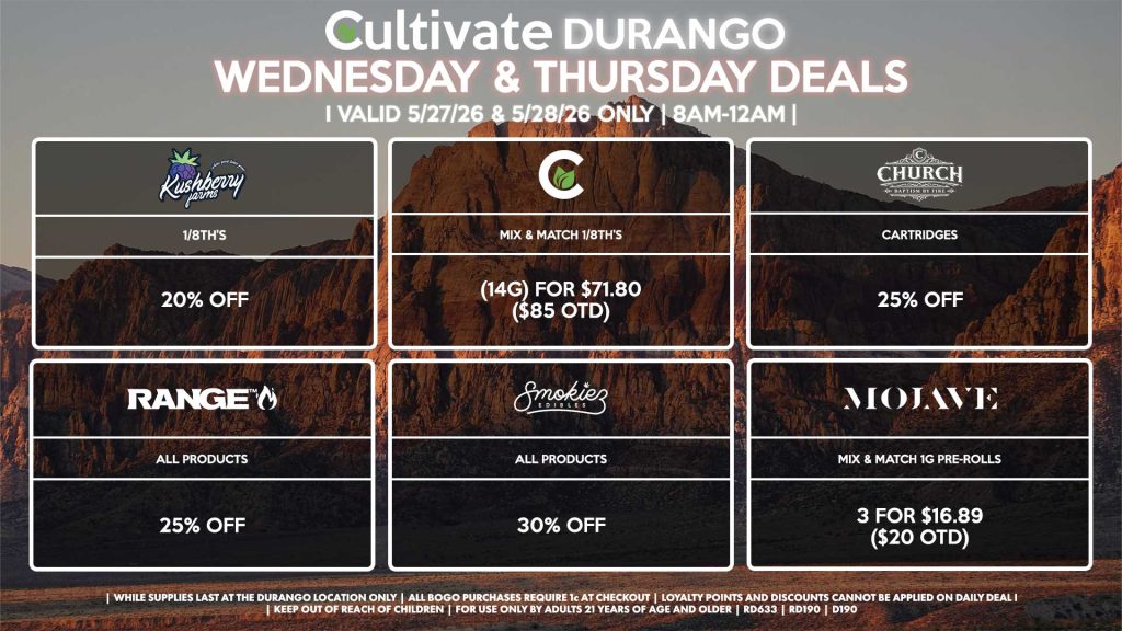 Cultivate Las Vegas DURANGO Dispensary Daily Deals! Valid WEDNESDAY & THURSDAY 5/27-5/28 Only | 8AM-12AM | While Supplies Last! KUSHBERRY FARMS - 1/8th’s for 20% Off CULTIVATE - Mix & Match 1/8th’s (14g) for $71.80 ($85 OTD) RANGE - All Products for 25% Off SMOKIEZ - Gummies for 30% Off CHURCH - Cartridges for 25% Off MOJAVE - Mix & Match 1g Pre-Rolls 3 for $16.89 ($20 OTD) | Valid Wednesday (5/27/26) and Thursday (5/28/26) at the Durango Location only, while supplies last | All BOGO purchases require 1¢ at checkout. | All deals include tax | Keep out of reach of children. For use only by adults 21 years of age and older. | Open 8AM to 12AM | Visit cultivatelv.com for more information |