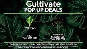 PANNA (M) B2G1 Valid 3PM-6PM VIRTUE (M) Disposables 2 (.5g) for $60 Valid 5PM-7PM