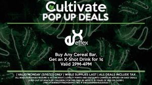 POP UPS: EFFEX (M) Buy Any Cereal Bar, Get an X-Shot Drink for 1¢ Valid 2PM-4PM