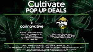 POP UPS: CANNAVATIVE (M) Buy Any Cannavative Product, Get a (.5g) Motivator for 1¢ Resin8 Cartridges (.8g) for $27.03+Tax ($32 OTD) Valid 12PM-3PM HUNI LABS (M) Mix & Match Concentrates 2 (.5g) for $25.34+Tax ($30 OTD) Valid 4:30PM-6:30PM