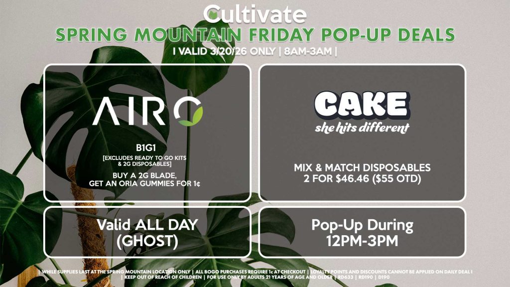 AIRO (SM & D)
B1G1
[EXCLUDES READY TO GO KITS & 2G DISPOSABLES]
Buy a 2g Blade, Get an ORIA Gummies for 1¢
Valid ALL DAY (GHOST)

CAKE (SM)
Mix & Match Disposables 2 for $46.46 ($55 OTD)
Pop-Up During 12PM-3PM
