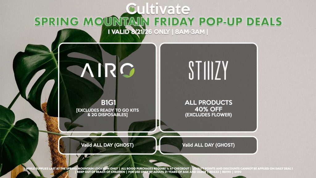 FRIDAY - AIRO (SM) B1G1 [EXCLUDES READY TO GO KITS & 2G DISPOSABLES] Buy a 2g Blade, Get an ORIA Gummies for 1¢ Valid ALL DAY (GHOST) STIIIZY (SM) All Products for 40% OFF (Excludes Flower) Valid ALL DAY (GHOST)