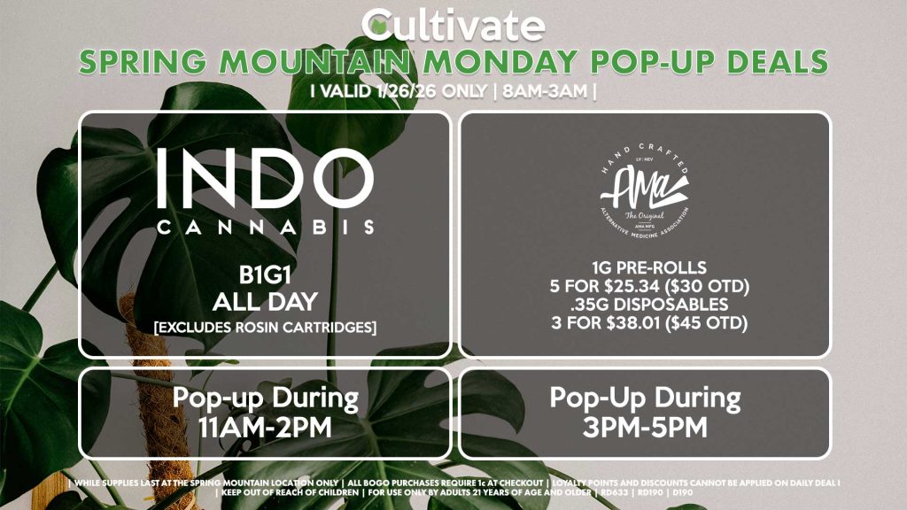 MONDAY -
INDO (SM)
B1G1 ALL DAY
Pop-Up During 11AM-2PM

AMA (SM)
1g Pre-Rolls 5 for $25.34 ($30 OTD)
.35g Disposables 3 for $38.01 ($45 OTD)
Pop-Up During 3PM-5PM
