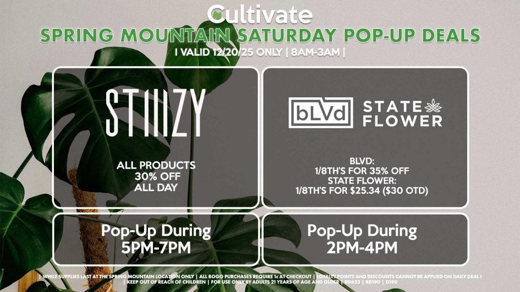 SATURDAY - STATE FLOWER/BLVD (SM) BLVD: 1/8th’s for 30% Off State Flower: 1/8th’s for $25.34 ($30 OTD) Pop-Up During 2PM-4PM STIIIZY (SM) All Products 30% OFF ALL DAY Pop-Up During 5PM-7PM