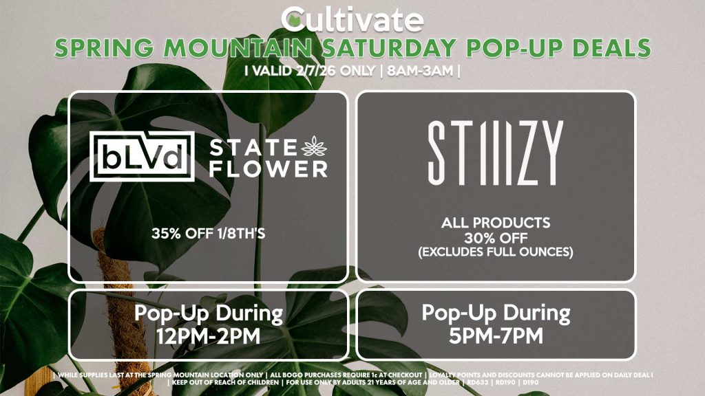 BLVD/STATE FLOWER (SM)
35% Off 1/8th's
Pop-Up During 12PM-2PM

STIIIZY (SM)
All Products 30% OFF (Excludes Half Ounces) ALL DAY
Pop-Up During 5PM-7PM
