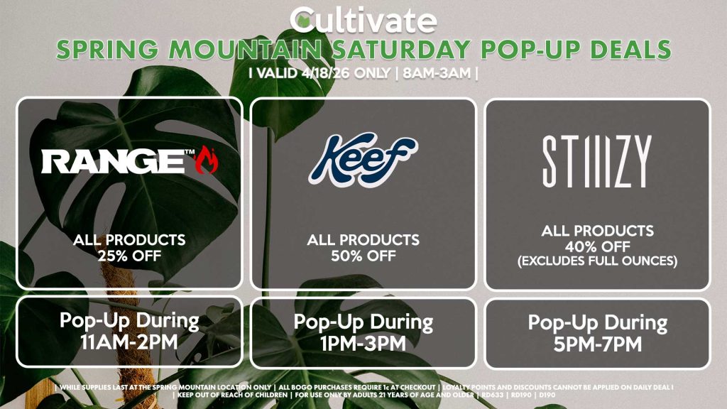 RANGE (SM)
All Products for 25% Off
Pop-Up During 11AM-2PM

KEEF (SM)
All Products for 50% OFF
Pop-Up During 1PM-3PM

STIIIZY (SM)
All Products 30% OFF (Excludes Half Ounces) ALL DAY
Pop-Up During 5PM-7PM
