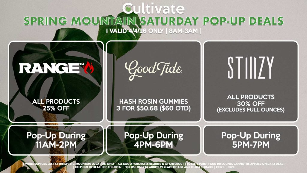 RANGE (SM)
All Products for 25% Off
Pop-Up During 11AM-2PM

GOOD TIDE (SM)
Hash Rosin Gummies 3 for $50.68 ($60 OTD)
Pop-Up During 4PM-6PM

STIIIZY (SM)
All Products 30% OFF (Excludes Half Ounces) ALL DAY
Pop-Up During 5PM-7PM
