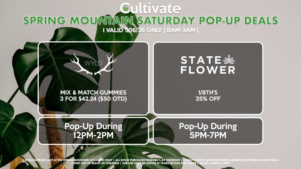 WYLD (SM) Mix & Match gummies 3 for $42.24 ($50 OTD) Pop-Up During 12PM-2PM STATE FLOWER (SM) 1/8th’s for 35% Off Pop-Up During 5PM-7PM 