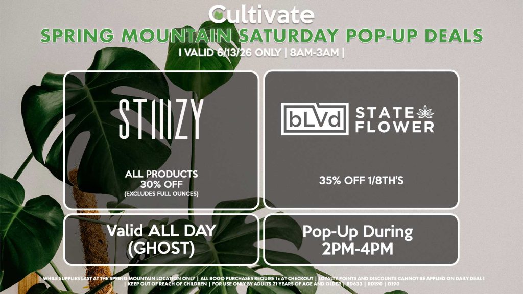 SATURDAY - STIIIZY (SM) All Products 30% OFF (Excludes Full Ounces) Valid ALL DAY (GHOST) STATE FLOWER/BLVD (S) 1/8th’s for 35% Off Pop-up During 2PM-4PM