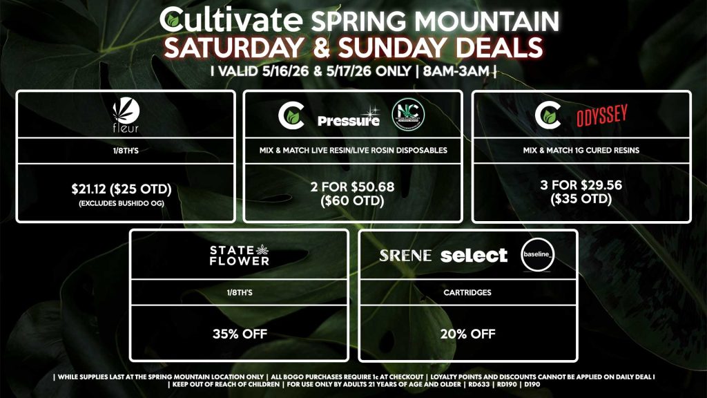Cultivate Las Vegas SPRING MOUNTAIN Dispensary Daily Deals! Valid SATURDAY & SUNDAY 5/16-5/17 Only | 8AM-3AM | While Supplies Last! FLEUR - 1/8th’s for $21.12 ($25 OTD) (Excludes Bushido OG) STATE FLOWER - 1/8th’s for 35% Off CULTIVATE/PRESSURE/NATURE’S CHEMISTRY - Mix & Match Live Resin/Live Rosin Disposables 2 for $50.68 ($60 OTD) CULTIVATE/ODYSSEY - Mix & Match 1g Cured Resins 3 for $29.56 ($35 OTD) SRENE/SELECT/BASELINE - Cartridges for 20% Off | Valid Saturday (5/16/26) and Sunday (5/17/26) at the Spring Mountain Location only, while supplies last | All BOGO purchases require 1¢ at checkout. | All deals include tax | Keep out of reach of children. For use only by adults 21 years of age and older. | Open 8AM to 3AM | Visit cultivatelv.com for more information | 