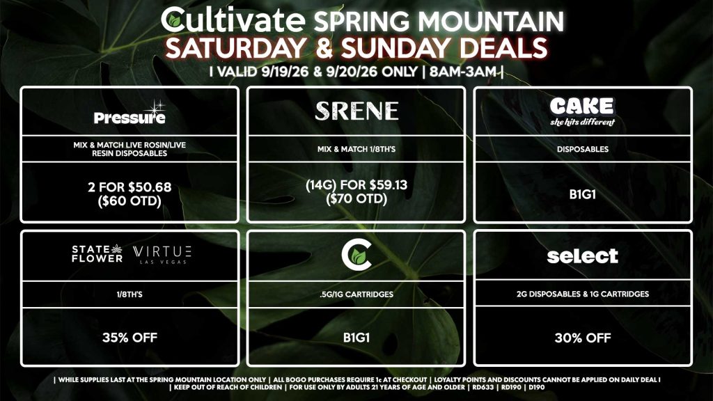 Cultivate Las Vegas SPRING MOUNTAIN Dispensary Daily Deals! Valid SATURDAY & SUNDAY 9/19-9/20 Only | 8AM-3AM | While Supplies Last! STATE FLOWER/VIRTUE - 1/8th’s for 35% Off CULTIVATE - .5g/1g Cartridges for B1G1 SRENE - Mix & Match 1/8th’s (14g) for $59.13 ($70 OTD) PRESSURE - Mix & Match Live Rosin/Live Resin Disposables 2 for $50.68 ($60 OTD) CAKE - Disposables B1G1 SELECT - 2g Disposables & 1g Cartridges for 30% Off | Valid Saturday (9/19/26) and Sunday (9/20/26) at the Spring Mountain Location only, while supplies last | All BOGO purchases require 1¢ at checkout. | All deals include tax | Keep out of reach of children. For use only by adults 21 years of age and older. | Open 8AM to 3AM | Visit cultivatelv.com for more information |
