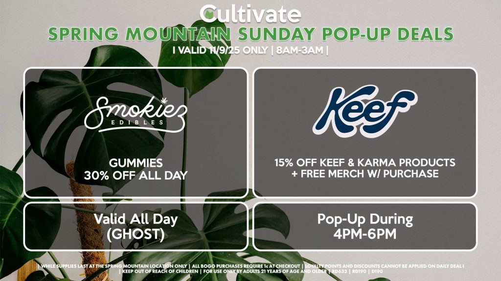 SUNDAY - SMOKIEZ (SM & D) Gummies 30% Off All Day Valid All Day (GHOST) KEEF (SM) 15% Off Keef & Karma Products + Free Merch w/ Purchase Pop-Up During 4PM-6PM