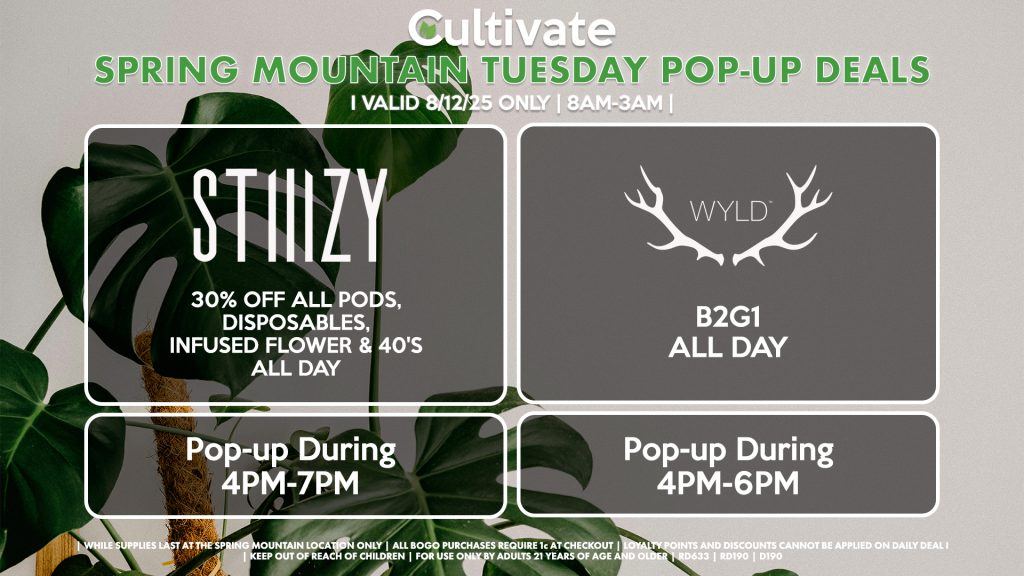 STIIIZY 30% OFF ALL PODS, DISPOSABLES, INFUSED FLOWER & 40'S ALL DAY POP-UP DURING 4PM-7PM WYLD B2G1 ALL DAY Pop-up During 4PM-6PM