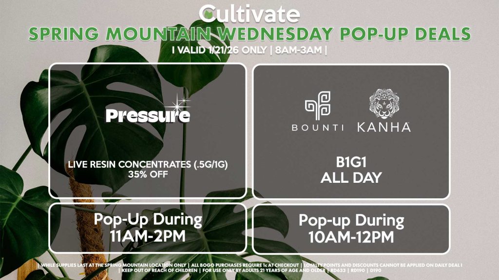 
BOUNTI/KANHA (SM)
B1G1 ALL DAY
Pop-up During 10AM-12PM

PRESSURE (SM)
Live Resin Concentrates (.5g/1g) for 35% Off
Pop-up During 11AM-2PM
