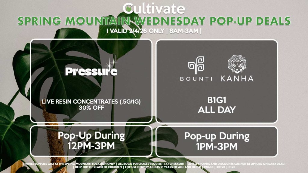 BOUNTI/KANHA (SM)
B1G1 ALL DAY
Pop-up During 1PM-3PM

PRESSURE (SM)
Live Resin Concentrates (.5g/1g) for 30% Off
Pop-up During 12PM-3PM
