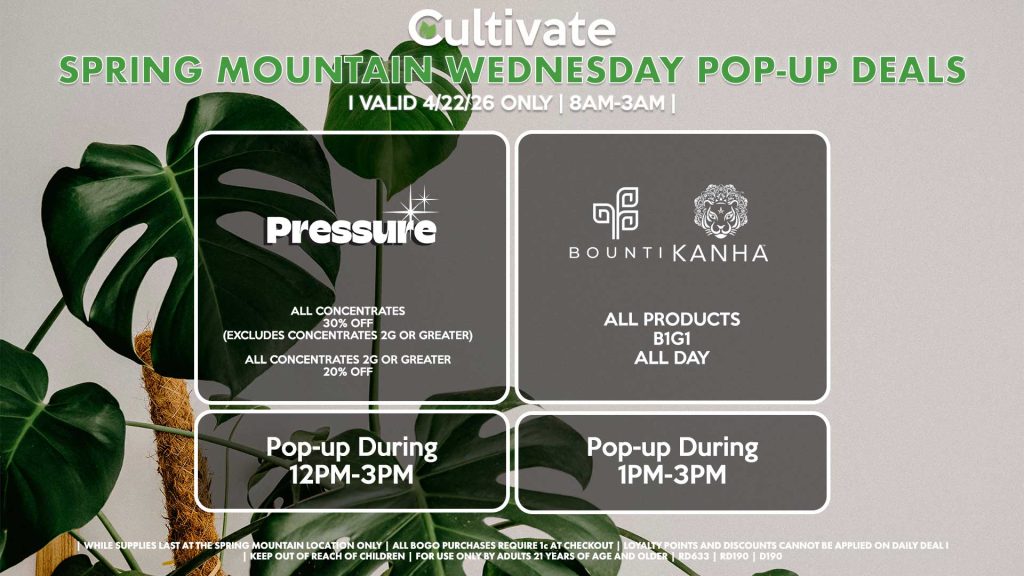 PRESSURE (SM) All Concentrates for 30% OFF (Excludes Concentrates 2g Or Greater) All Concentrates 2g Or Greater for 20% OFF Pop-up During 12PM-3PM BOUNTI/KANHA (SM) All Products B1G1 ALL DAY Pop-up During 4PM-6PM 