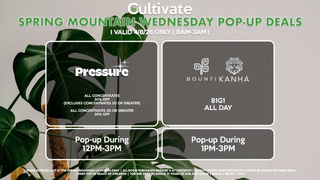 PRESSURE (SM) All Concentrates for 30% OFF (Excludes Concentrates 2g Or Greater) All Concentrates 2g Or Greater for 20% OFF Pop-up During 12PM-3PM BOUNTI/KANHA (SM) All Products B1G1 ALL DAY Pop-up During 4PM-6PM