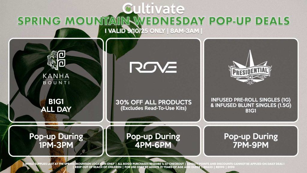 BOUNTI/KANHA (SM) B1G1 ALL DAY Pop-up During 1PM-3PM ROVE (SM) 30% Off All Products (Excludes Read-To-Use Kits) Pop-Up During 4PM-6PM PRESIDENTIAL (SM) Infused Pre-Roll Singles (1g) & Infused Blunt Singles (1.5g) B1G1 Pop-Up During 7PM-9PM