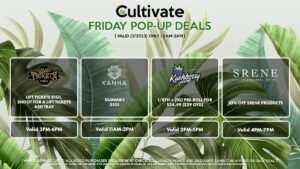 KANHA (F) Gummies B1G1 Valid 11AM-2PM LIFT TICKET (F) Lift Tickets B1G1, Shoot for a Lift Tickets Ash Tray Valid 3PM-6PM KUSHBERRY FARMS (F) Swag w/ In-Store Purchase Valid 2PM-5PM SRENE (F) 10% Off Srene Products Valid 4PM-7PM