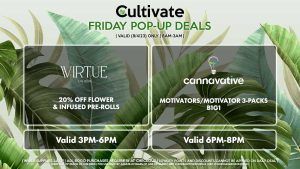 VIRTUE (F) 20% Off Flower + Infused Pre-Rolls Valid 3PM-6PM CANNAVATIVE (F) Motivators/Motivator 3-Packs B1G1 Valid 6PM-8PM