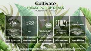 B1G1 Valid 1PM-3PM VIRTUE/LOCAL’S ONLY (F) 20% Off Flower + Infused Pre-Rolls Valid 3PM-6PM STIIIZY (F) Buy Any STIIIZY Pod, Get a (.5g) CDT Pod for 1¢ Pop-up During 5PM-7PM AMA (F) Mix & Match Cartridges 2 (.9g) for $48.99 ($58 OTD) 20% Off Cured Concentrates (.5g) Valid 11AM-1PM CANNAVATIVE (F) Motivators (1g and 3-packs) + Resin8 B1G1 Valid 6PM-8PM