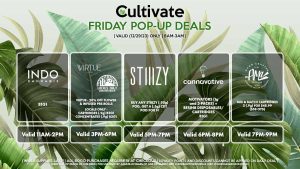 B1G1 Valid 1PM-3PM VIRTUE/LOCAL’S ONLY (F) 20% Off Flower + Infused Pre-Rolls Valid 3PM-6PM STIIIZY (F) Buy Any STIIIZY Pod, Get a (.5g) CDT Pod for 1¢ Pop-up During 5PM-7PM AMA (F) Mix & Match Cartridges 2 (.9g) for $48.99 ($58 OTD) 20% Off Cured Concentrates (.5g) Valid 11AM-1PM CANNAVATIVE (F) Motivators (1g and 3-packs) + Resin8 B1G1 Valid 6PM-8PM